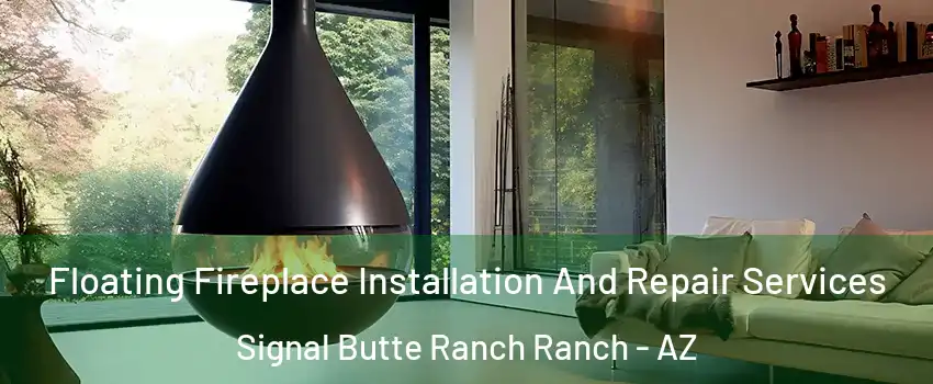 Floating Fireplace Installation And Repair Services Signal Butte Ranch Ranch - AZ