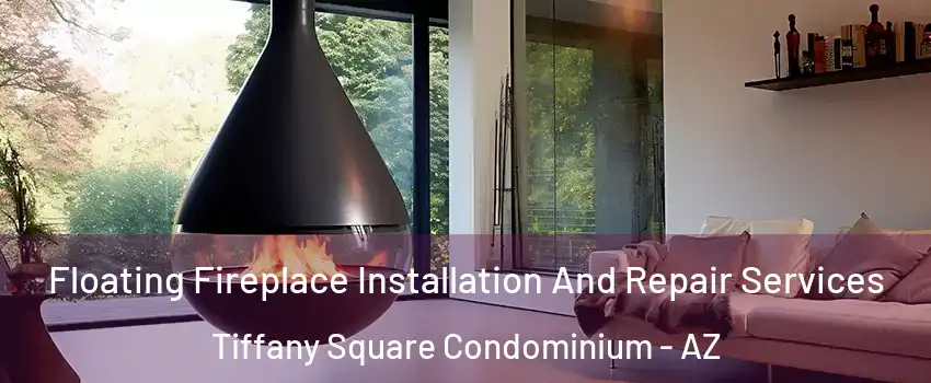 Floating Fireplace Installation And Repair Services Tiffany Square Condominium - AZ