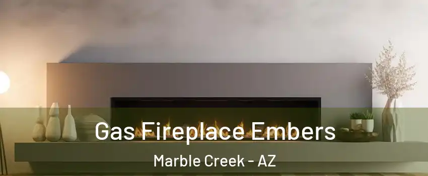 Gas Fireplace Embers Marble Creek - AZ