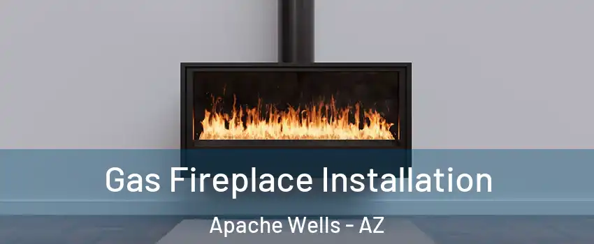 Gas Fireplace Installation Apache Wells - AZ