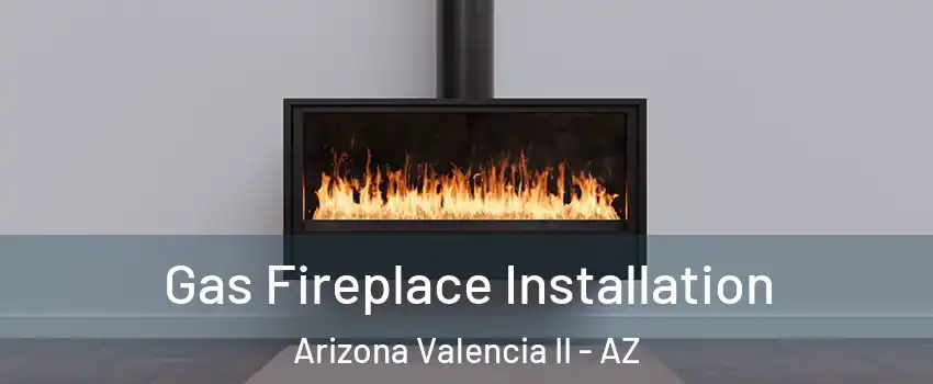 Gas Fireplace Installation Arizona Valencia II - AZ