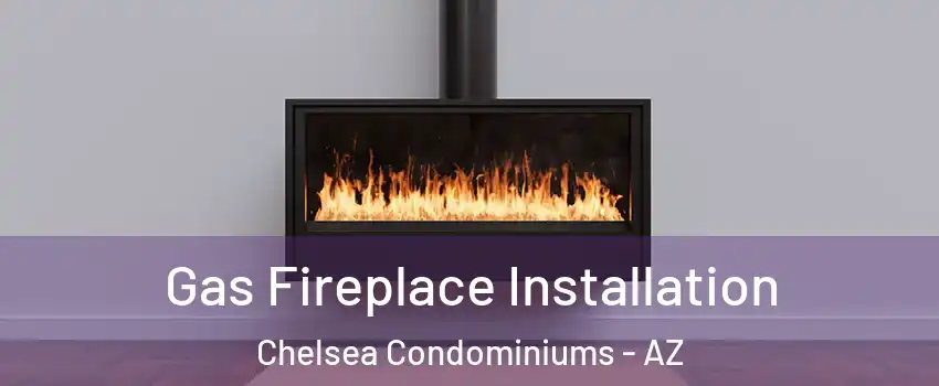 Gas Fireplace Installation Chelsea Condominiums - AZ