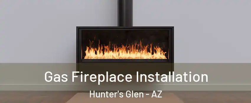 Gas Fireplace Installation Hunter's Glen - AZ