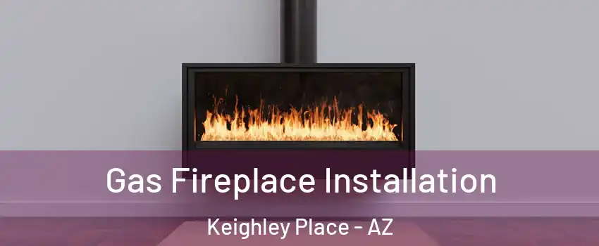 Gas Fireplace Installation Keighley Place - AZ