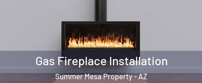 Gas Fireplace Installation Summer Mesa Property - AZ