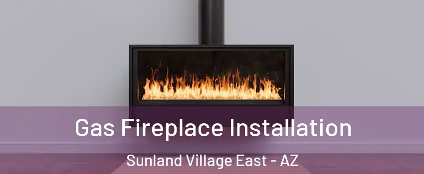 Gas Fireplace Installation Sunland Village East - AZ