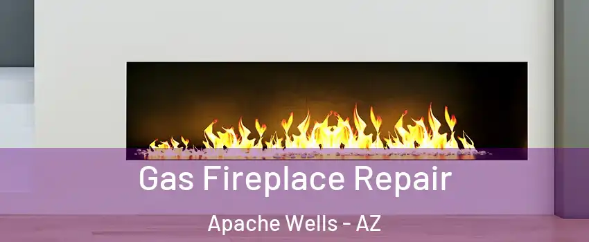 Gas Fireplace Repair Apache Wells - AZ