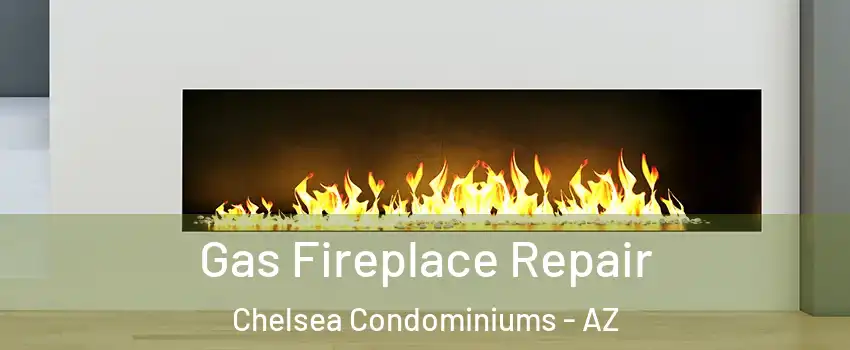 Gas Fireplace Repair Chelsea Condominiums - AZ