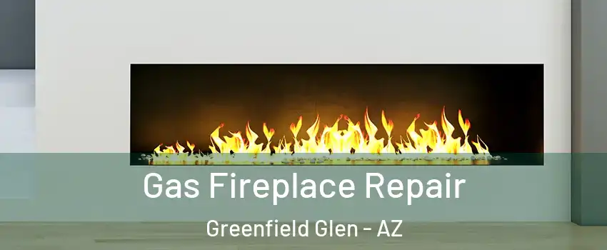 Gas Fireplace Repair Greenfield Glen - AZ