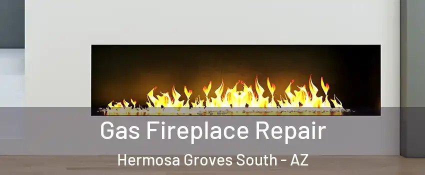 Gas Fireplace Repair Hermosa Groves South - AZ