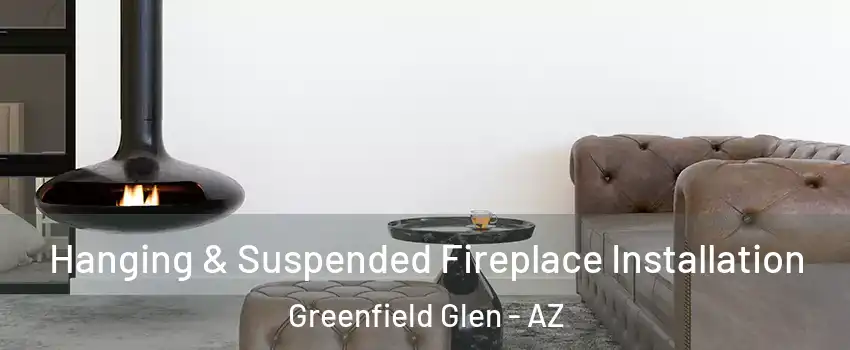 Hanging & Suspended Fireplace Installation Greenfield Glen - AZ