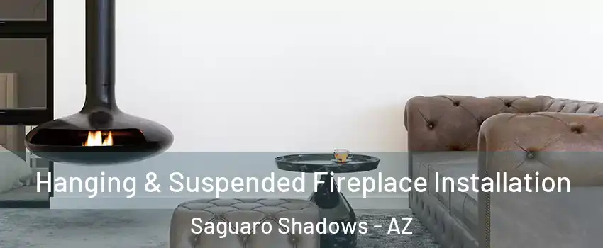 Hanging & Suspended Fireplace Installation Saguaro Shadows - AZ