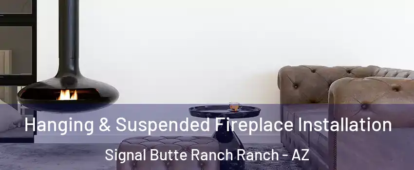 Hanging & Suspended Fireplace Installation Signal Butte Ranch Ranch - AZ