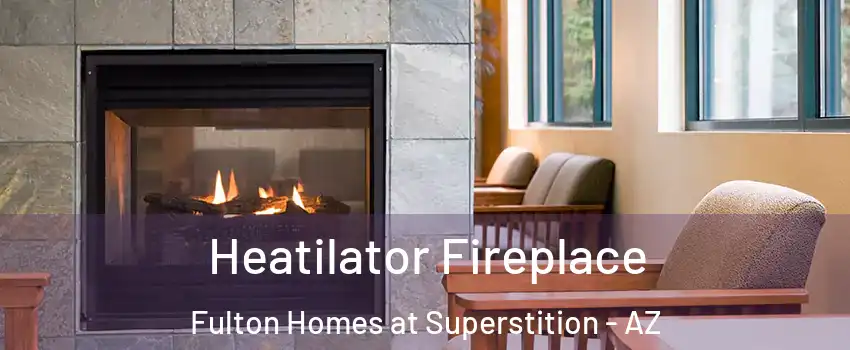 Heatilator Fireplace Fulton Homes at Superstition - AZ