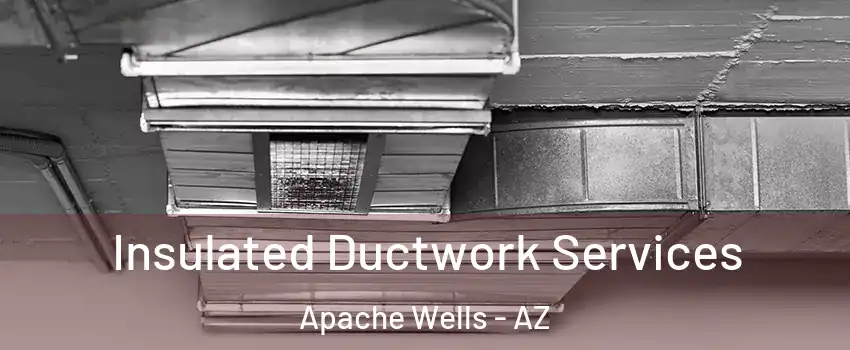 Insulated Ductwork Services Apache Wells - AZ