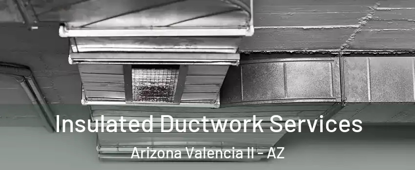 Insulated Ductwork Services Arizona Valencia II - AZ