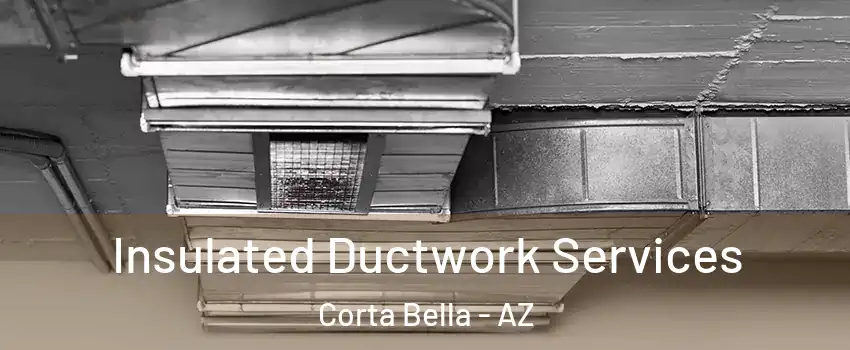 Insulated Ductwork Services Corta Bella - AZ