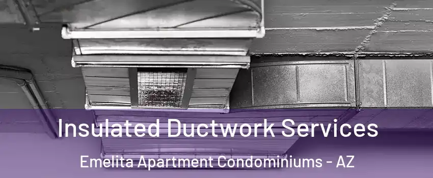 Insulated Ductwork Services Emelita Apartment Condominiums - AZ