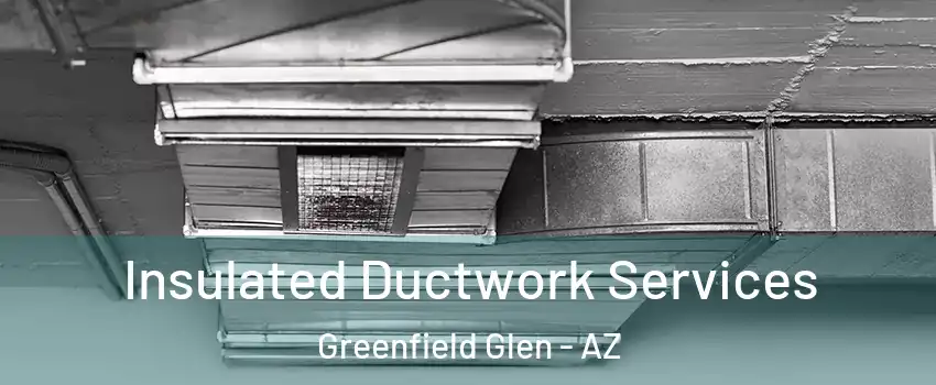 Insulated Ductwork Services Greenfield Glen - AZ