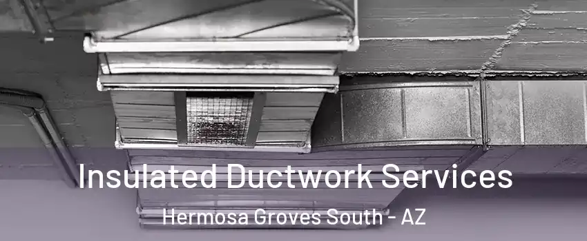 Insulated Ductwork Services Hermosa Groves South - AZ