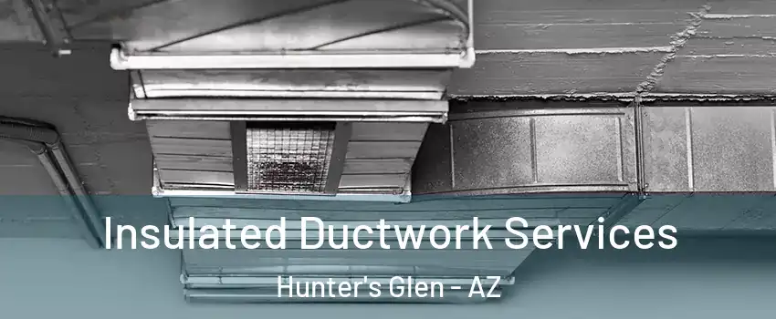 Insulated Ductwork Services Hunter's Glen - AZ