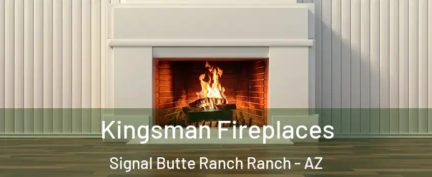 Kingsman Fireplaces Signal Butte Ranch Ranch - AZ