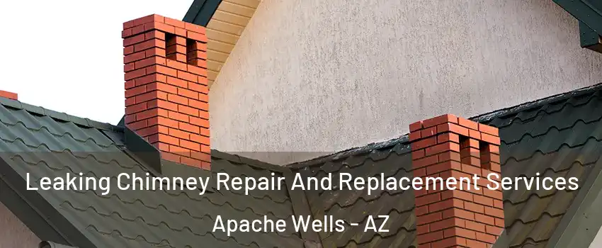 Leaking Chimney Repair And Replacement Services Apache Wells - AZ