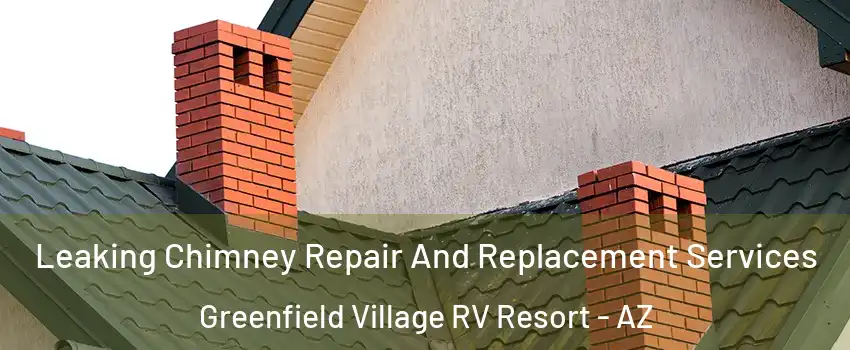 Leaking Chimney Repair And Replacement Services Greenfield Village RV Resort - AZ