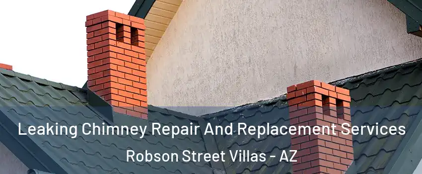 Leaking Chimney Repair And Replacement Services Robson Street Villas - AZ