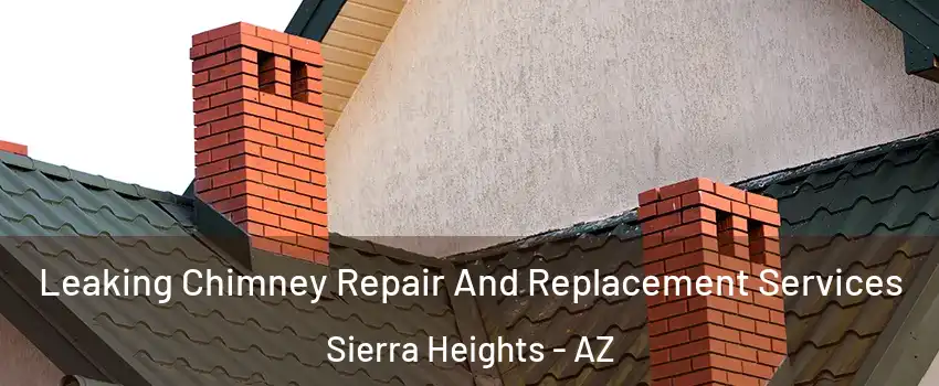 Leaking Chimney Repair And Replacement Services Sierra Heights - AZ