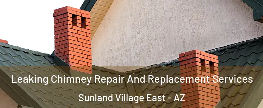 Leaking Chimney Repair And Replacement Services Sunland Village East - AZ