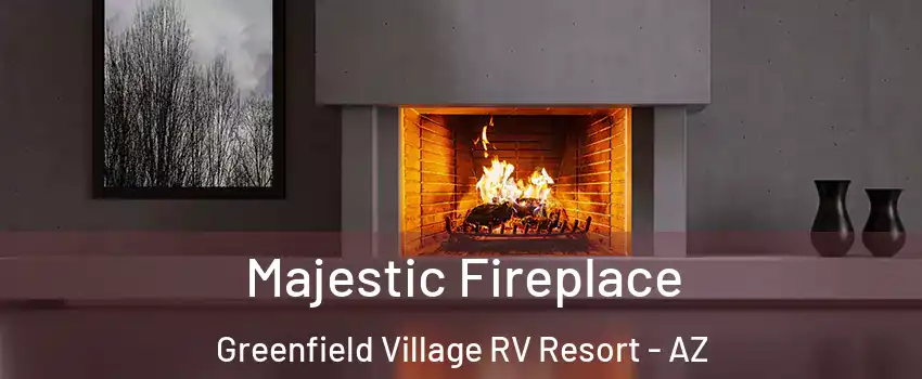 Majestic Fireplace Greenfield Village RV Resort - AZ