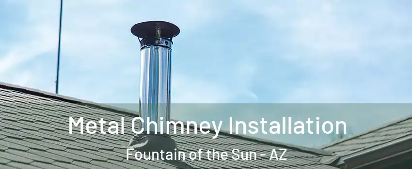 Metal Chimney Installation Fountain of the Sun - AZ