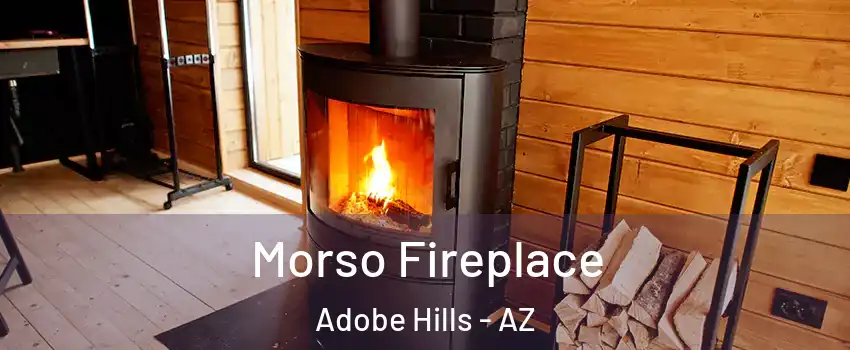 Morso Fireplace Adobe Hills - AZ