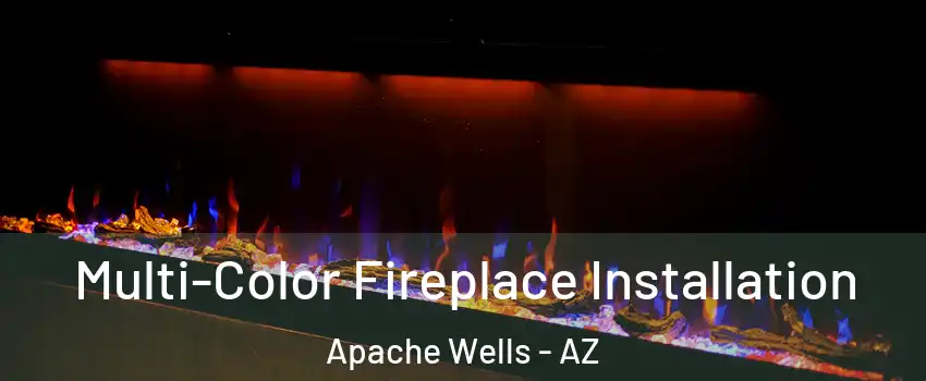 Multi-Color Fireplace Installation Apache Wells - AZ