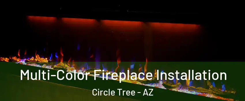 Multi-Color Fireplace Installation Circle Tree - AZ