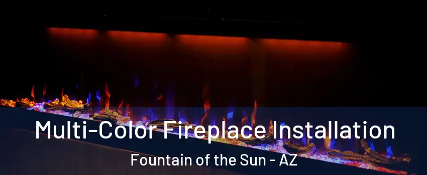 Multi-Color Fireplace Installation Fountain of the Sun - AZ