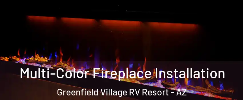 Multi-Color Fireplace Installation Greenfield Village RV Resort - AZ