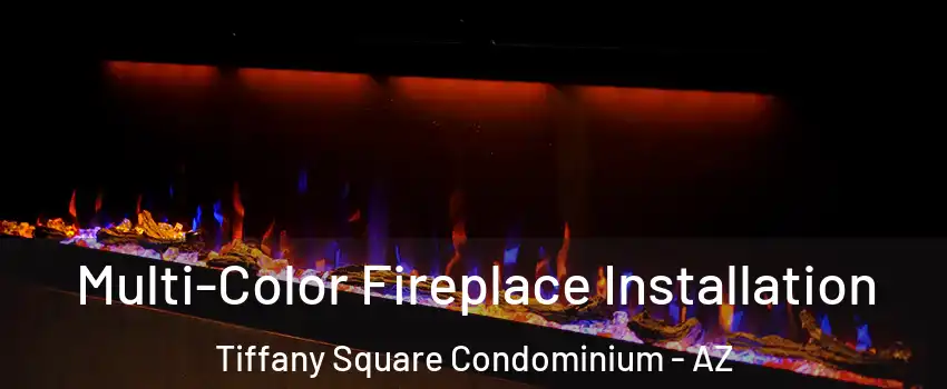 Multi-Color Fireplace Installation Tiffany Square Condominium - AZ