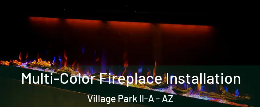 Multi-Color Fireplace Installation Village Park II-A - AZ