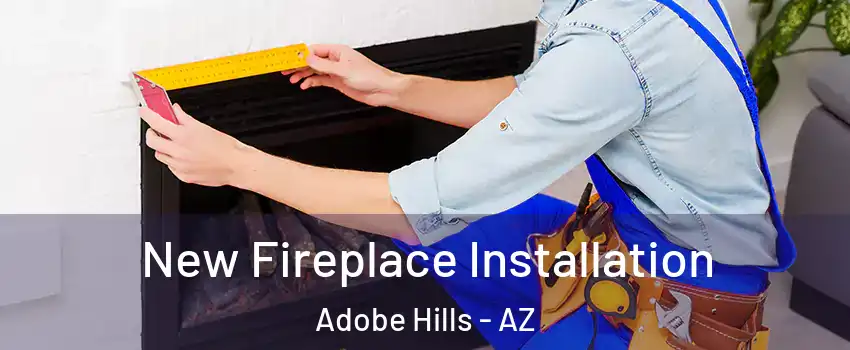 New Fireplace Installation Adobe Hills - AZ