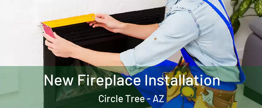 New Fireplace Installation Circle Tree - AZ