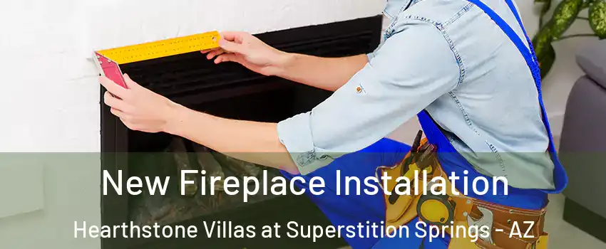 New Fireplace Installation Hearthstone Villas at Superstition Springs - AZ