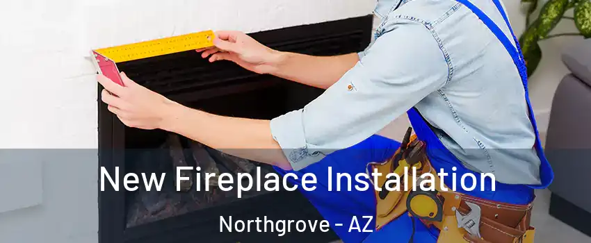 New Fireplace Installation Northgrove - AZ