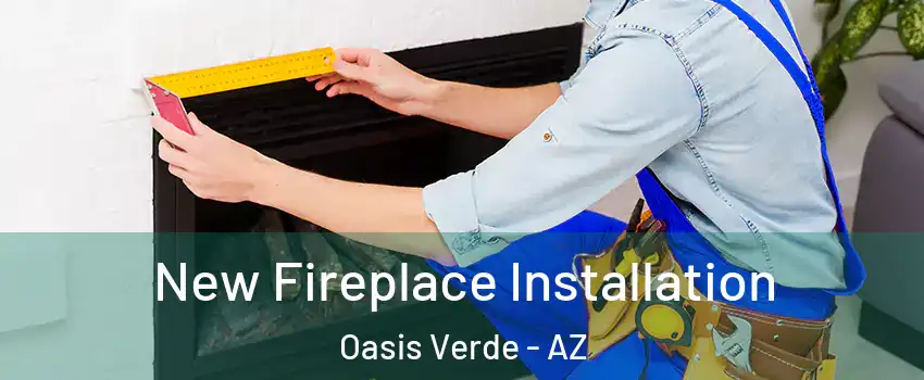 New Fireplace Installation Oasis Verde - AZ