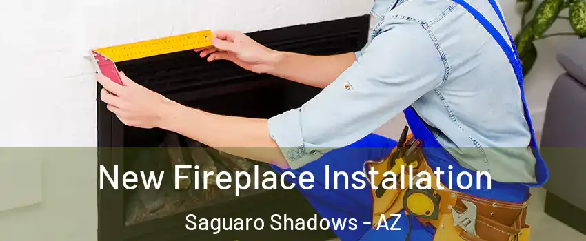 New Fireplace Installation Saguaro Shadows - AZ