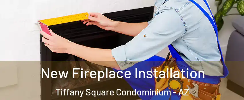 New Fireplace Installation Tiffany Square Condominium - AZ