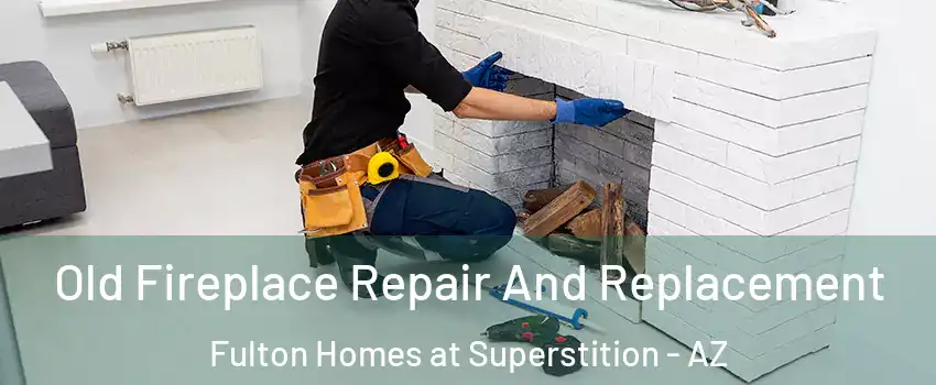 Old Fireplace Repair And Replacement Fulton Homes at Superstition - AZ