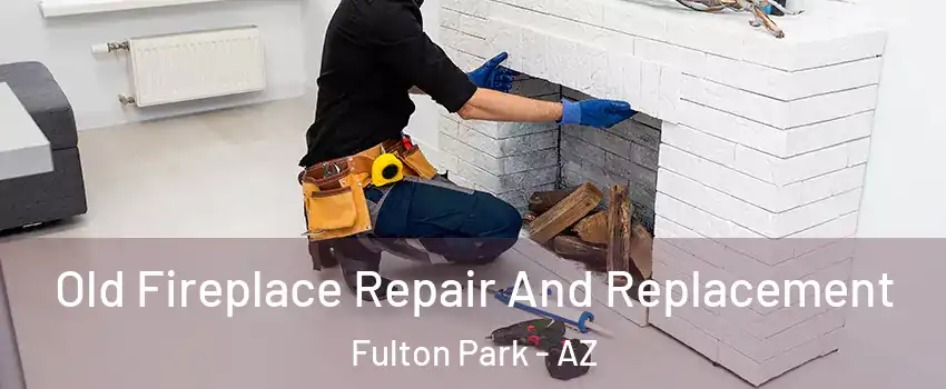 Old Fireplace Repair And Replacement Fulton Park - AZ