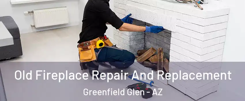 Old Fireplace Repair And Replacement Greenfield Glen - AZ